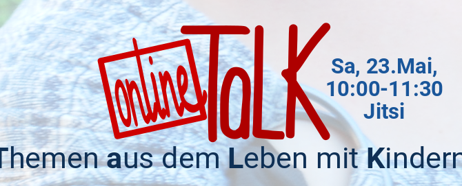 online TaLK – Themen aus dem Leben mit Kindern 6. Juni, 10 – 11.30 Uhr online TaLK – Themen aus dem Leben mit Kindern 6. Juni, 10 – 11.30 Uhr