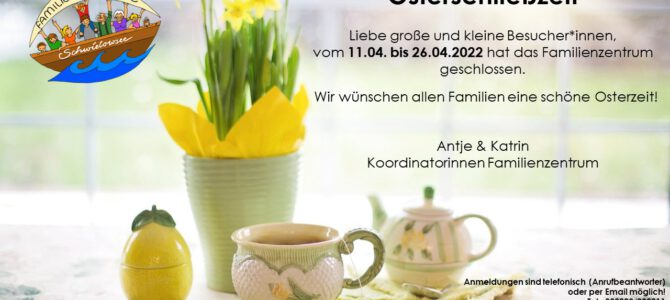 Osterschließzeit 11.04. – 26.04.2022 Osterschließzeit 11.04. – 26.04.2022